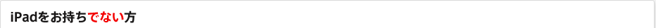 iPadをお持ちでない方